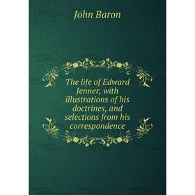 

Книга The life of Edward Jenner, with illustrations of his doctrines, and selections from his correspondence