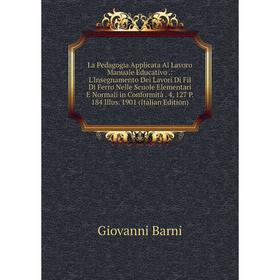 

Книга La Pedagogia Applicata Al Lavoro Manuale Educativo.: L'Insegnamento Dei Lavori Di Fil Di Ferro Nelle Scuole Elementari E Normali in Conformità.