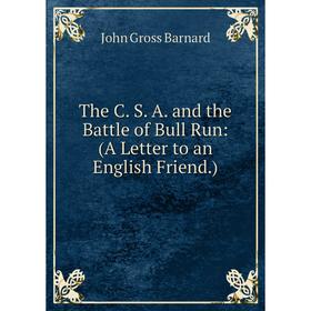

Книга The C. S. A. and the Battle of Bull Run: (A Letter to an English Friend.)
