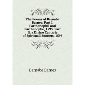 

Книга The Poems of Barnabe Barnes: Part I. Parthenophil and Parthenophe, 1593. Part Ii. a Divine Centvrie of Spirituall Sonnets