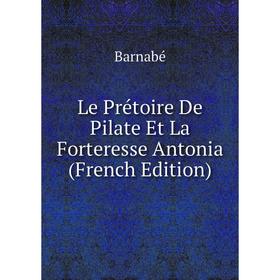 

Книга Le Prétoire De Pilate Et La Forteresse Antonia