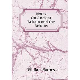 

Книга Notes On Ancient Britain and the Britons