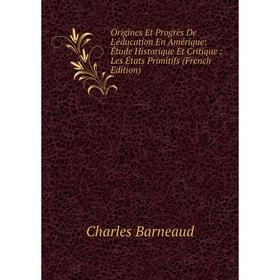 

Книга Origines Et Progrès De L'éducation en Amérique: Étude Historique Et Critique; Les États Primitifs