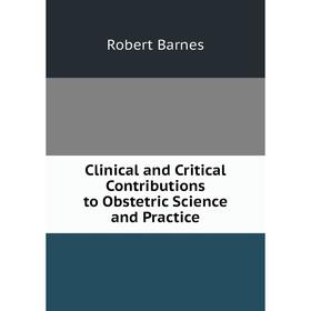 

Книга Clinical and Critical Contributions to Obstetric Science and Practice