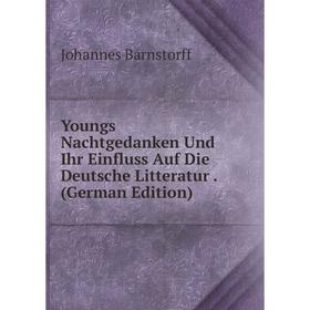 

Книга Youngs Nachtgedanken Und Ihr Einfluss Auf Die Deutsche Litteratur. (German Edition)