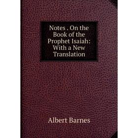 

Книга Notes On the Book of the Prophet Isaiah: With a New Translation