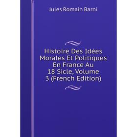

Книга Histoire Des Idées Morales Et Politiques En France Au 18 Sicle, Volume 3 (French Edition)