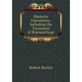 

Книга Obstetric Operations: Including the Treatment of Hoemorrhage