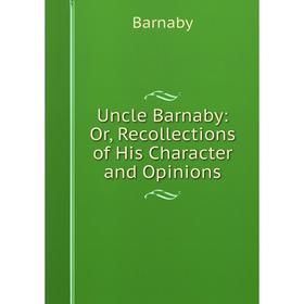 

Книга Uncle Barnaby: Or, Recollections of His Character and Opinions