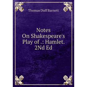 

Книга Notes On Shakespeare's Play of: Hamlet 2Nd Ed
