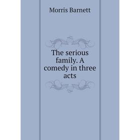 

Книга The serious family. A comedy in three acts