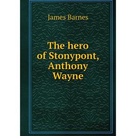 

Книга The hero of Stonypont, Anthony Wayne