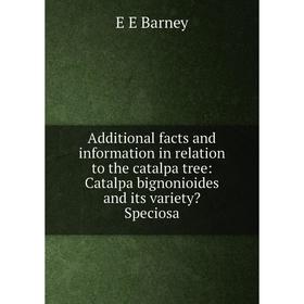 

Книга Additional facts and information in relation to the catalpa tree: Catalpa bignonioides and its variety