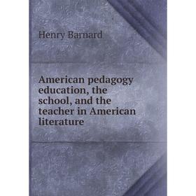 

Книга American pedagogy education, the school, and the teacher in American literature
