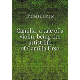 

Книга Camilla: a tale of a violin, being the artist life of Camilla Urso