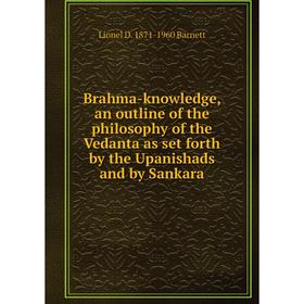 

Книга Brahma-knowledge, an outline of the philosophy of the Vedanta as set forth by the Upanishads and by Sankara