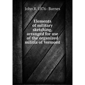 

Книга Elements of military sketching, arranged for use of the organized militia of Vermont