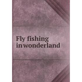 

Книга Fly fishing in wonderland