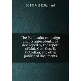 

Книга The Peninsular campaign and its antecedents: as developed by the report of Maj.-Gen. Geo. B. McClellan, and other published documents