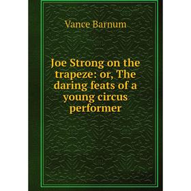

Книга Joe Strong on the trapeze: or the daring feats of a young circus performer