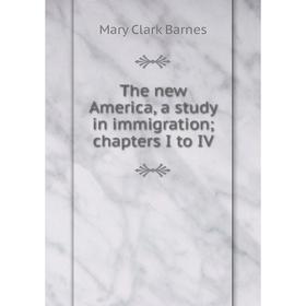 

Книга The new America, a study in immigration; chapters I to IV