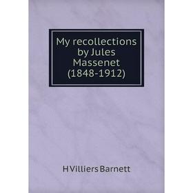 

Книга My Recollections by Jules Massenet (1848-1912)