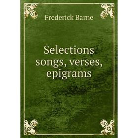 

Книга Selections songs, verses, epigrams