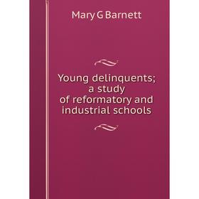 

Книга Young delinquents; a study of reformatory and industrial schools