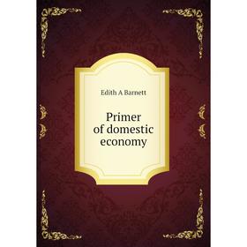 

Книга Primer of domestic economy