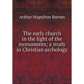 

Книга The early church in the light of the monuments; a study in Christian archology
