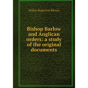 

Книга Bishop Barlow and Anglican orders: a study of the original documents