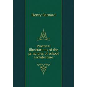 

Книга Practical illustrations of the principles of school architecture