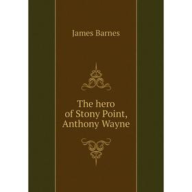 

Книга The hero of Stony Point, Anthony Wayne