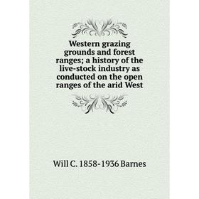 

Книга Western grazing grounds and forest ranges; a history of the live-stock industry as conducted on the open ranges of the arid West