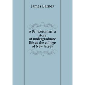 

Книга A Princetonian; a story of undergraduate life at the college of New Jersey