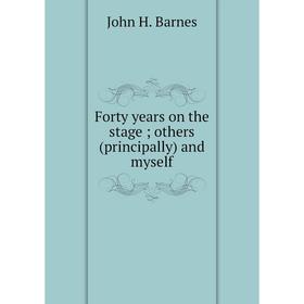 

Книга Forty years on the stage; others (principally) and myself