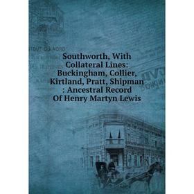 

Книга Southworth, With Collateral Lines: Buckingham, Collier, Kirtland, Pratt, Shipman: Ancestral Record Of Henry Martyn Lewis