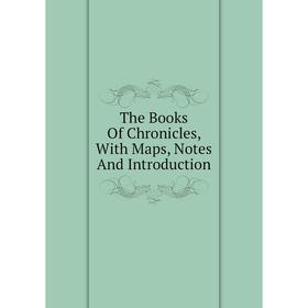 

Книга The Books Of Chronicles, With Maps, Notes And Introduction