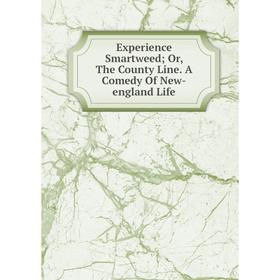 

Книга Experience Smartweed; Or, The County Line. A Comedy Of New-england Life