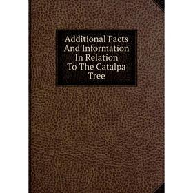 

Книга Additional Facts And Information In Relation To The Catalpa Tree