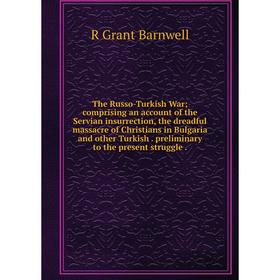 

Книга The Russo-Turkish War; comprising an account of the Servian insurrection, the dreadful massacre of Christians in Bulgaria and other Turkish. pre