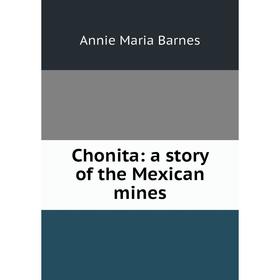 

Книга Chonita: a story of the Mexican mines