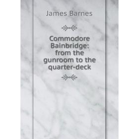 

Книга Commodore Bainbridge: from the gunroom to the quarter-deck
