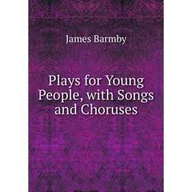 

Книга Plays for Young People, with Songs and Choruses