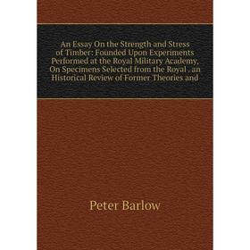 

Книга An Essay On the Strength and Stress of Timber: Founded Upon Experiments Performed at the Royal Military Academy, On Specimens Selected from the