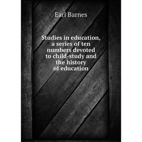 

Книга Studies in education, a series of ten numbers devoted to child-study and the history of education
