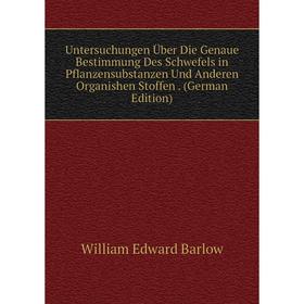 

Книга Untersuchungen Über Die Genaue Bestimmung Des Schwefels in Pflanzensubstanzen Und Anderen Organishen Stoffen