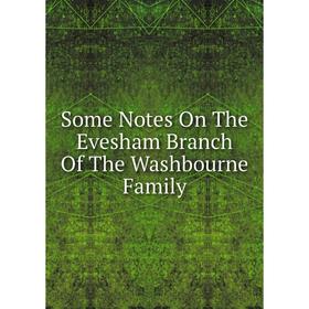 

Книга Some Notes On The Evesham Branch Of The Washbourne Family