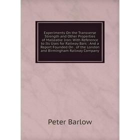 

Книга Experiments On the Transverse Strength and Other Properties of Malleable Iron: With Reference to Its Uses for Railway Bars: And a Report Founded
