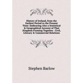 

Книга History of Ireland, from the Earliest Period to the Present Time: Embracing Also a Statistical Geographical Account of That Kingdom Forming To